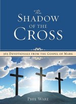 The Shadow of the Cross: 365 Devotionals from the Gospel of Mark