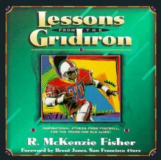 Lessons from the Gridiron: Inspirational Stories from the Gridiron for the Young and Old Alike!