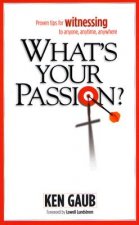 What's Your Passion?: Proven Tips for Witnessing to Anyone, Anytime, Anywhere