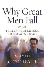 Why Great Men Fall: 15 Winning Strategies to Rise Above It All
