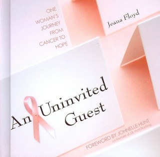 An Uninvited Guest: One Woman's Journey from Cancer to Hope