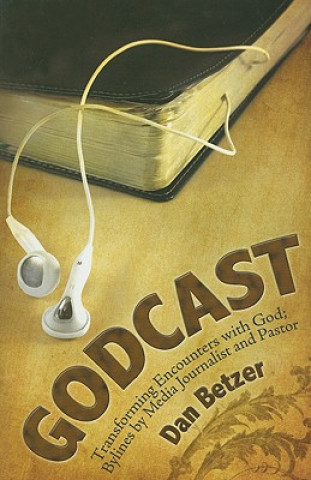 Godcast: Transforming Encounters with God; Bylines by Media Journalist and Pastor