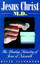 Jesus Christ, M.D.: The Healing Ministry of Jesus of Nazareth