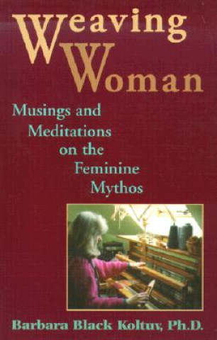 Weaving Woman: Musings and Meditations on the Feminine Mythos