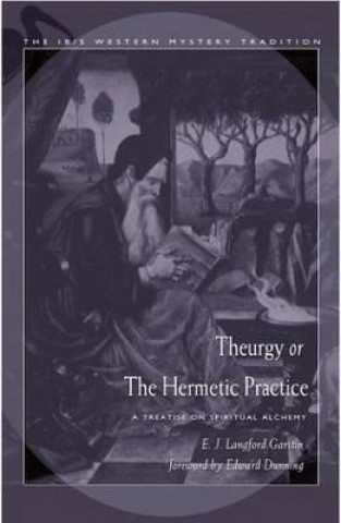 Theurgy, or the Hermetic Practice: A Treatise on Spiritual Alchemy