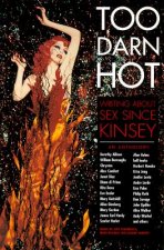 Too Darn Hot: Writing about Sex Since Kinsey: An Anthology