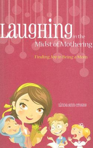 Laughing in the Midst of Mothering: Finding Joy in Being a Mom