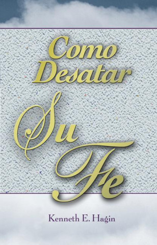 Como Desatar Su Fe (How to Turn Your Faith Loose)