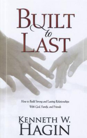 Built to Last: How to Build Strong and Lasting Relationships with God, Family, and Friends