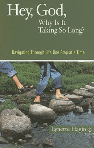 Hey, God, Why Is It Taking So Long?: Navigating Through Life One Step at a Time