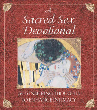 A Sacred Sex Devotional: 365 Inspiring Thoughts to Enhance Intimacy