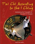 T'Ai Chi According to the I Ching: Embodying the Principles of the Book of Changes