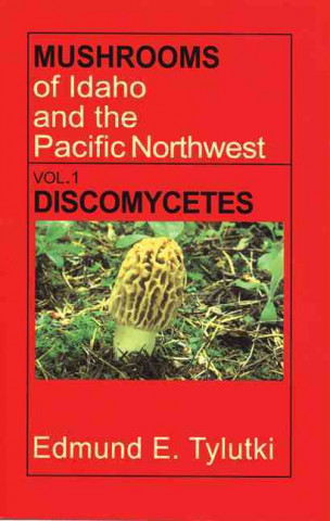 Mushrooms of Idaho and the Pacific Northwest: Vol. 1 Discomycetes
