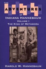 The Adventures of Indiana Hannebaum: Volume I: The King of Metamora