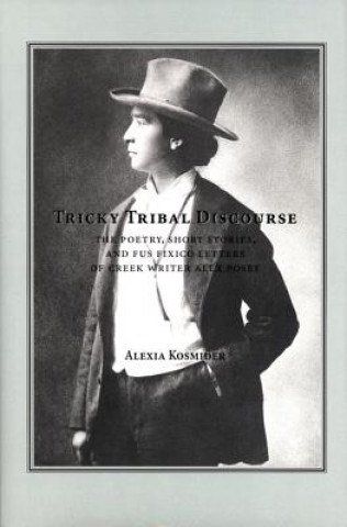 Tricky Tribal Discourse: The Poetry, Short Stories, and Fus Fixico Letters of Creek Wrtier Alex Posey