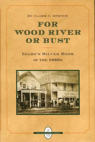 For Wood River or Bust: Idaho's Silver Boom of the 1880s