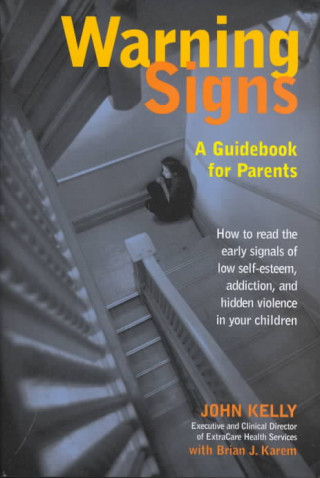 Warning Signs: A Guidebook for Parents: How to Read the Early Signals of Low Self-Esteem, Addition, and Hidden Violence in Your Kids