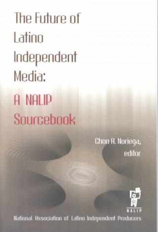 The Future of Latino Independent Media: A Nalip Sourcebook