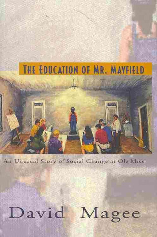 The Education of Mr. Mayfield: An Unusual Story of Social Change at Ole Miss