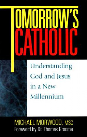 Tomorrow's Catholic: Understanding God and Jesus in a New Millennium