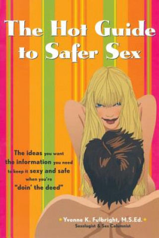 The Hot Guide to Safer Sex: The Ideas You Want, the Information You Need to Keep It Sexy and Safe When You're 