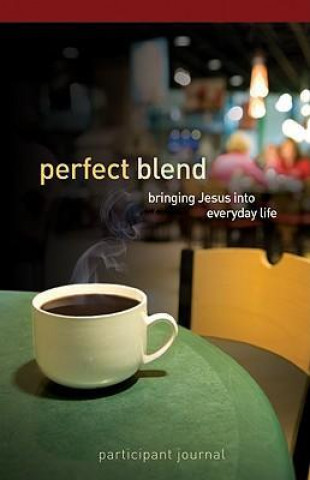 Perfect Blend Participant Journal: Bringing Jesus Into Everyday Life