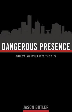 Dangerous Presence: Following Jesus Into the City