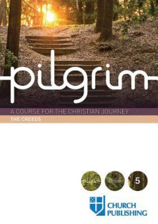 PILGRIM - THE CREEDS: A COURSE FOR THE C
