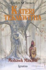 Kateri Tekakwitha: Mohawk Maiden