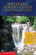 Waterfall Lover's Guide Northern California: More Than 300 Waterfalls from the North Coast to the Southern Sierra