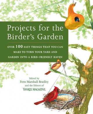 Projects for the Birder's Garden: Over 100 Easy Things That You Can Make to Turn Your Yard and Garden Into a Bird-Friendly Haven