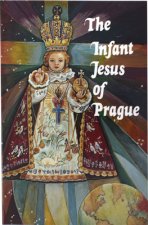 The Infant Jesus of Prague: Prayers to the Infant Jesus for All Occasions with a Short History of the Devotion