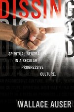 Dissing God: The Myth of Religious Neutrality in a Secular Progressive Culture