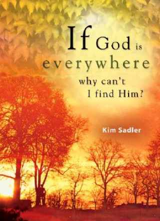 If God Is Everywhere . . . Why Can't I Find Him?