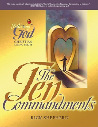 Following God Ten Commandments: The Heart of God for Every Person and Every Relationship