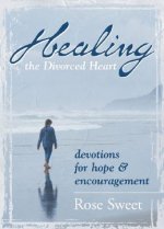 Healing the Divorced Heart: Devotions for Hope & Encouragement