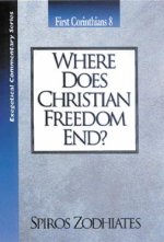 Where Does Christian Freedom End?: First Corinthians Chapter Eight Exegetical Commentary Series