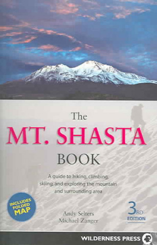 The Mt. Shasta Book: A Guide to Hiking, Climbing, Skiing, and Exploring the Mountain and Surrounding Area