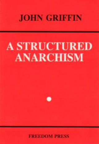 A Structured Anarchism: An Overview of Libertarian Theory and Practice