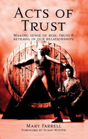 Acts of Trust: Making Sense of Risk, Trust & Betrayal in Our Relationships