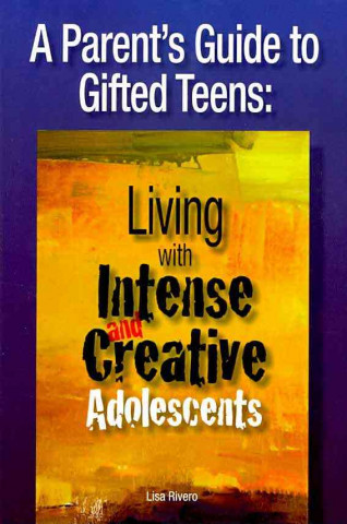 A Parent's Guide to Gifted Teens: Living with Intense and Creative Adolescents