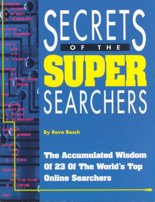 Secrets of the Super Searchers: The Accumulated Wisdom of 23 of the World's Top Online Searchers
