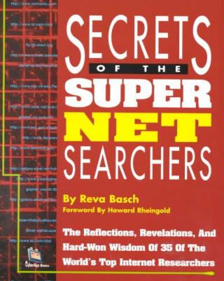 Secrets of the Super Net Searchers: The Reflections, Revelations and Hard-Won Wisdom of 35 of the World's Top Internet Researchers