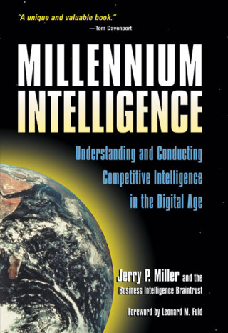 Millennium Intelligence: Understanding and Conducting Competitive Intelligence in the Digital Age