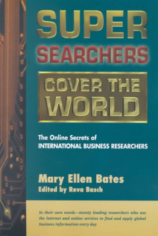 Super Searchers Cover the World: The Online Secrets of International Business Researchers