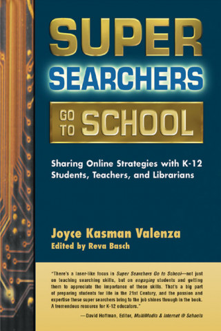 Super Searchers Go to School: Sharing Online Strategies with K-12 Students, Teachers, and Librarians