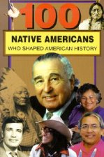 100 Native Americans: Who Shaped American History