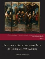 Festivals & Daily Life in the Arts of Colonial Latin America, 1492-1850: Papers from the 2012 Mayer Center Symposium at the Denver Art Museum