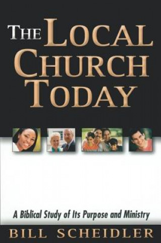 The Local Church Today: A Biblical Study of Its Purpose and Ministry