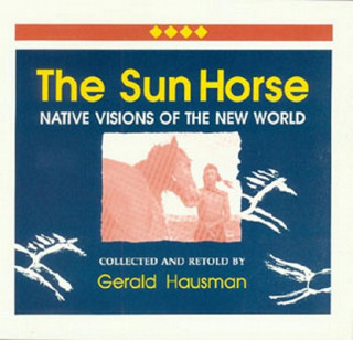 The Sun Horse: Native Visions of the New World